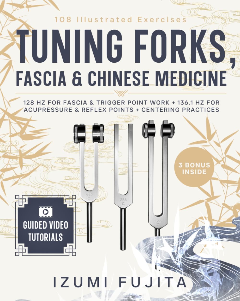 Tuning Forks, Fascia & Chinese Medicine: 108 Illustrated Exercises with Video Tutorials - 128 HZ FOR FASCIA & TRIGGER POINT WORK + 136.1 HZ FOR ACUPRESSURE & REFLEX POINTS + CENTERING PRACTICES