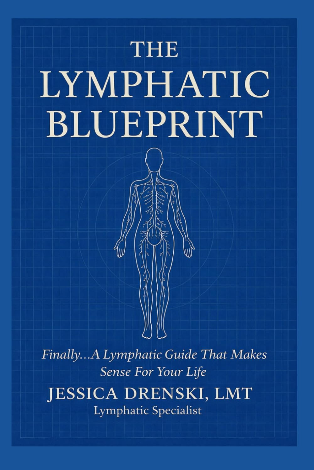 The Lymphatic Blueprint: Finally... A Lymphatic Guide That Makes Sense For Your Life