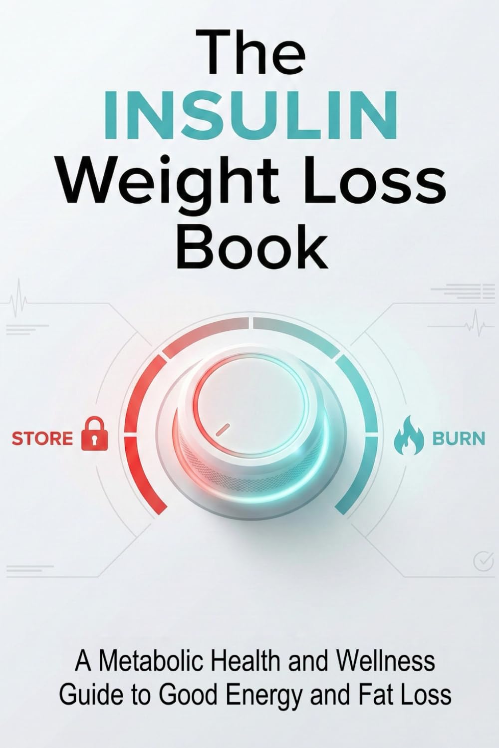 The Insulin Weight Loss Book: A Metabolic Health and Wellness Guide to Good Energy and Fat Loss