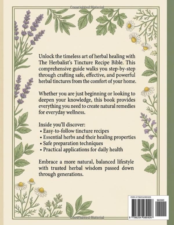 The Herbalist’s Tincture Recipe Bible: Craft Safe, Powerful Herbal Tinctures at Home — A Complete Step-by-Step Guide for Natural Everyday Wellness