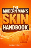 The Modern Man's Skin Handbook: A Science-Backed Guide for Men to Build a Simple Routine and Achieve Healthy, Confident Skin
