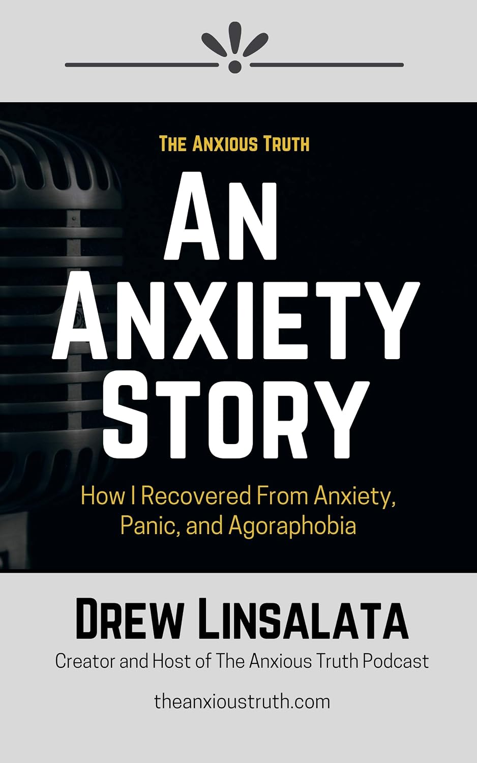 An Anxiety Story - How I Recovered from Anxiety, Panic And Agoraphobia (The Anxious Truth - Anxiety Education And Support)