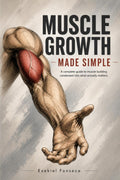 Muscle Growth Made Simple: A Complete Guide to Building Muscle — Condensed Into What Actually Matters (The Made Simple Series)