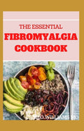 The Essential Fibromyalgia Cookbook: The Complete And Essential Fibromyalgia Health, Diet Guide and Cookbook